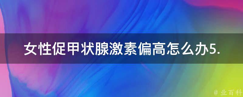 女性促甲状腺激素偏高怎么办5.3（专家教你5招调节甲状腺功能）