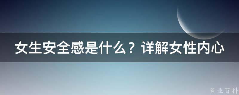 女生安全感是什么？详解女性内心世界的需求和心理 _男人必看