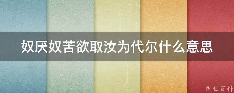 奴厌奴苦欲取汝为代尔什么意思 