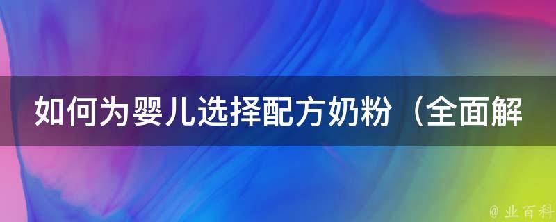 如何为婴儿选择配方奶粉（全面解析营养成分、品牌推荐、母乳喂养备选）