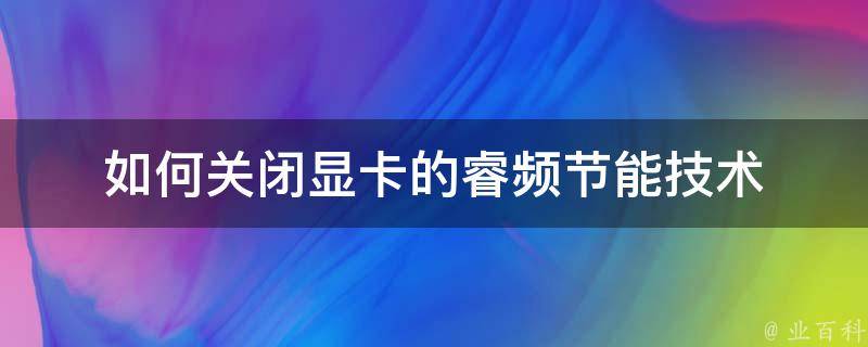 如何关闭显卡的睿频节能技术 