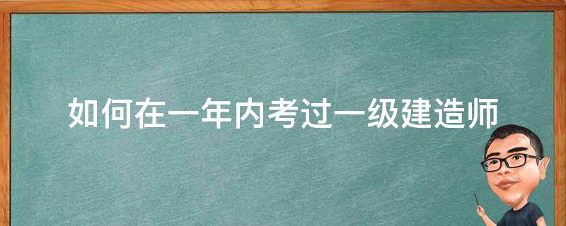 如何在一年内考过一级建造师 