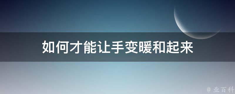 如何才能让手变暖和起来 