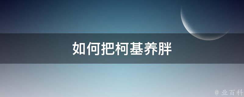 如何把柯基养胖 