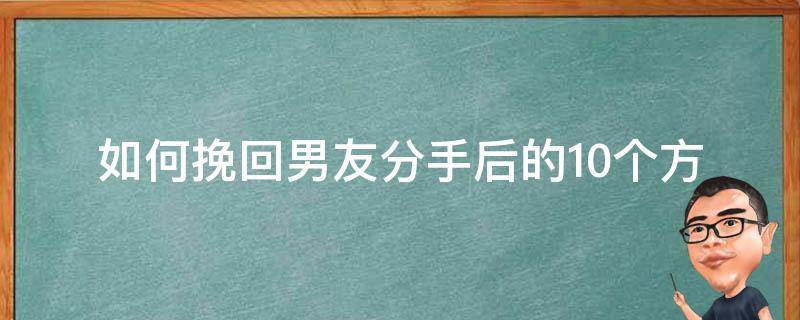 如何挽回男友_分手后的10个方法，让男友重新爱上你