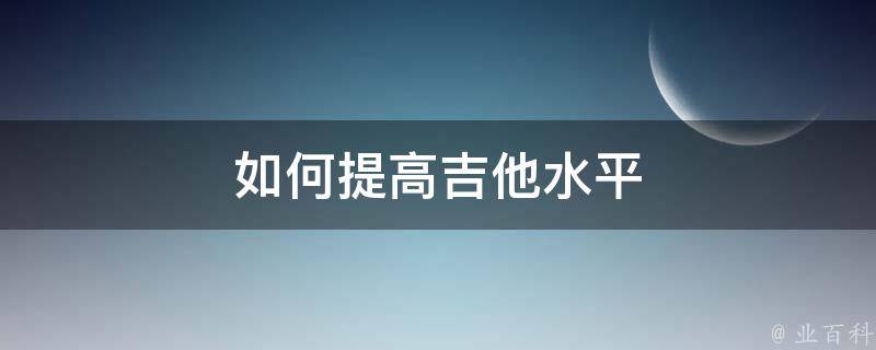 如何提高吉他水平 