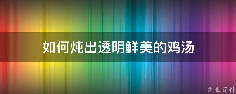 如何炖出透明鲜美的鸡汤 