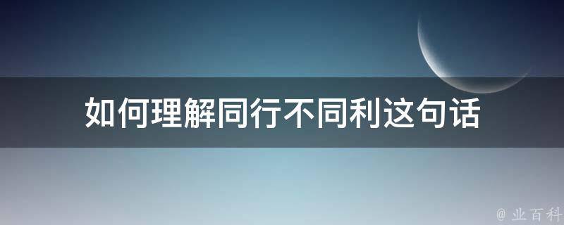 如何理解同行不同利这句话 