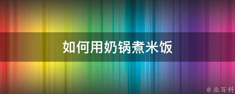 如何用奶锅煮米饭 