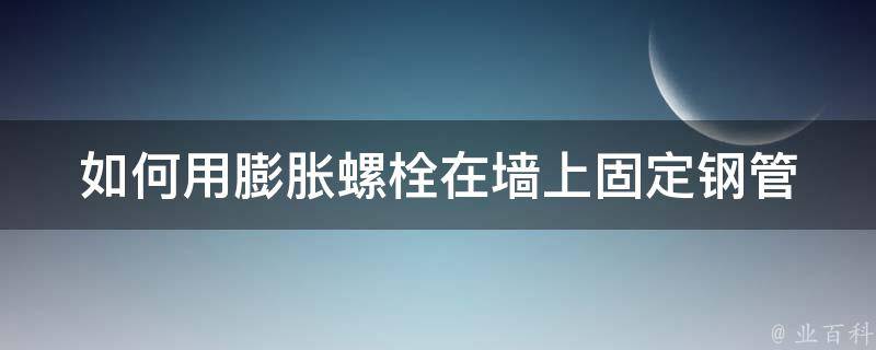 如何用膨胀螺栓在墙上固定钢管 