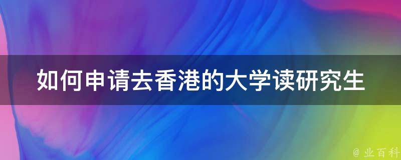 如何申请去香港的大学读研究生 