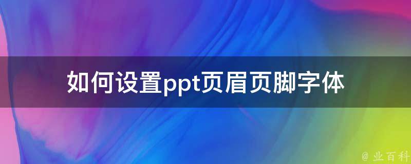 如何设置ppt页眉页脚字体 