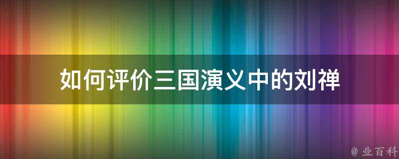 如何评价三国演义中的刘禅 