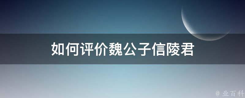 如何评价魏公子信陵君 