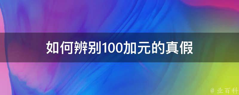 如何辨别100加元的真假 