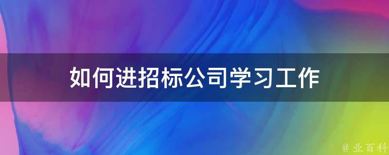 如何进招标公司学习工作 