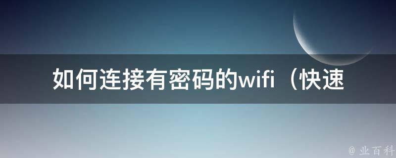 如何连接有**的wifi（快速解决：5种方法让你轻松连上加密的无线网络）