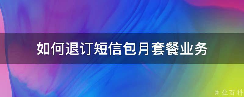 如何退订短信包月套餐业务 