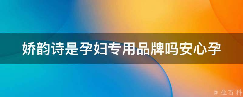 娇韵诗是孕妇专用品牌吗_安心孕期保养必备，娇韵诗孕妇护肤品推荐