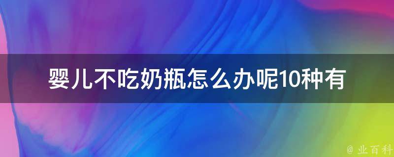 婴儿不吃奶瓶怎么办呢_10种有效方法帮助宝宝爱上奶瓶。