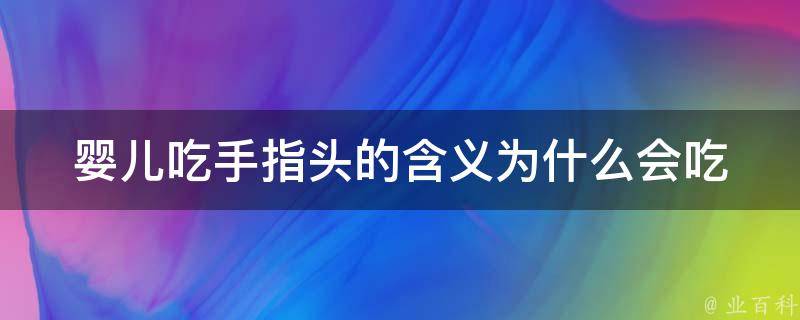 婴儿吃手指头的含义(为什么会吃手指头、如何正确引导)