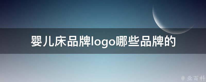 婴儿床品牌logo_哪些品牌的婴儿床logo设计得好看又实用。