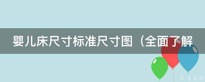 婴儿床尺寸标准尺寸图_全面了解婴儿床尺寸，附上各种品牌尺寸对比图