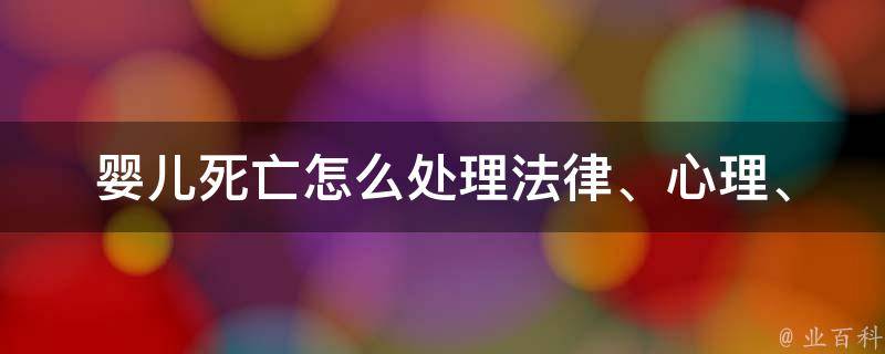 婴儿死亡怎么处理_法律、心理、后续处理全解析