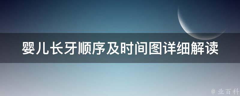 婴儿长牙顺序及时间图_详细解读婴儿出牙全过程。