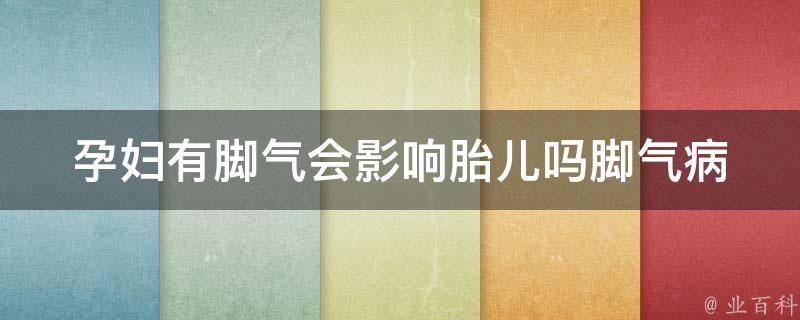 孕妇有脚气会影响胎儿吗_脚气病症状、治疗方法、预防措施详解