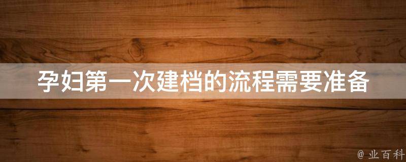 孕妇第一次建档的流程(需要准备哪些资料？)