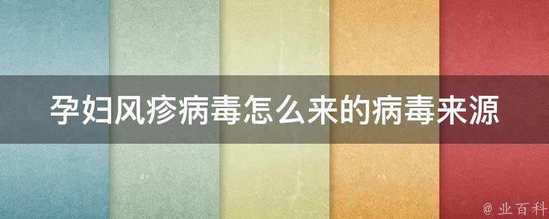 孕妇风疹病毒怎么来的_病毒来源及预防措施详解。