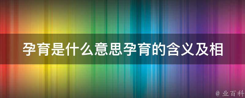 孕育是什么意思_孕育的含义及相关解释