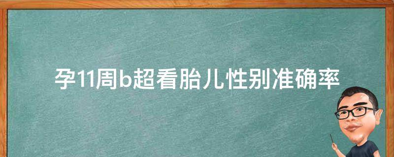 孕11周b超看胎儿性别(准确率高的方法及注意事项)