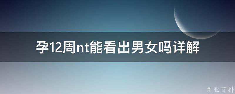 孕12周nt能看出男女吗_详解b超技术和准确率