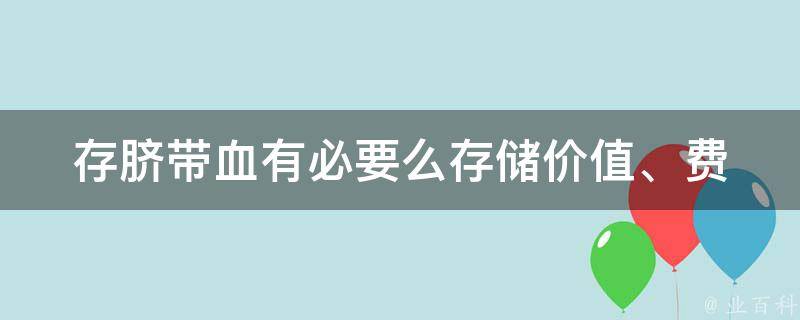 存脐带血有必要么_存储价值、费用、医学意义全面解析。