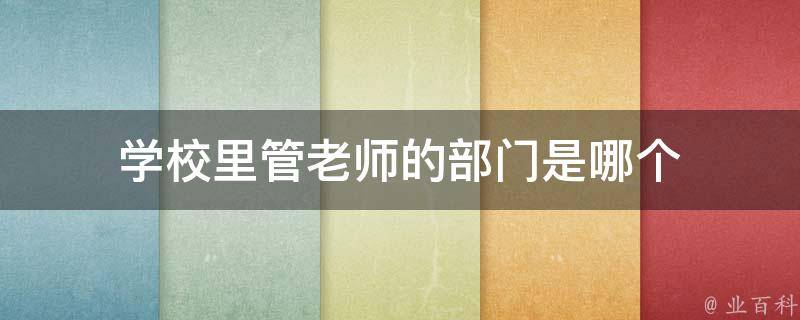 学校里管老师的部门是哪个 