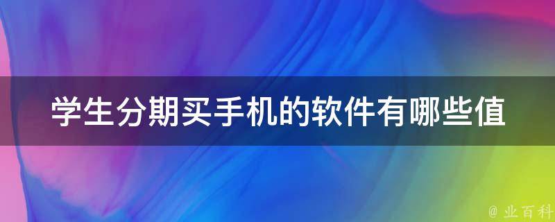 学生分期买手机的软件_有哪些值得推荐的？