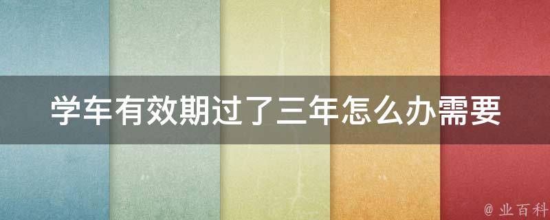 学车有效期过了三年怎么办_需要重新报名吗