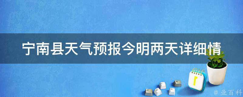 宁南县天气预报_今明两天详细情况及未来30天查询