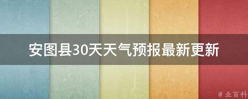 安图县30天天气预报_最新更新未来一周气象局预警