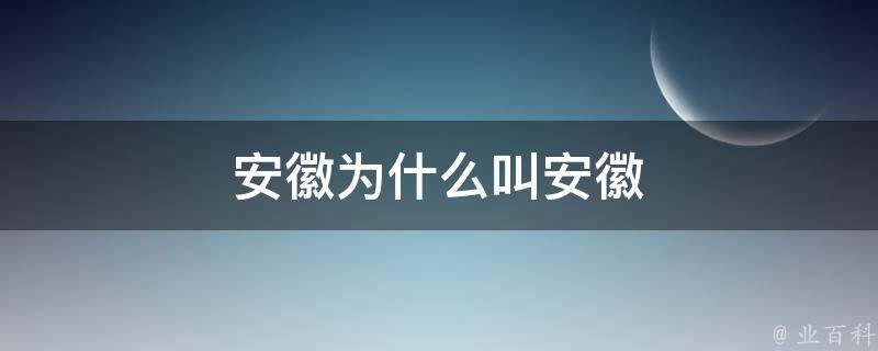 安徽为什么叫安徽 