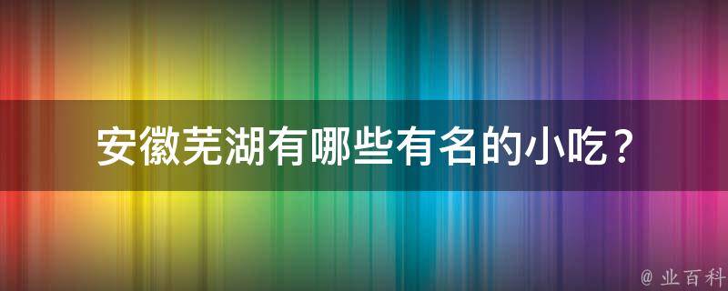 安徽芜湖有哪些有名的小吃？