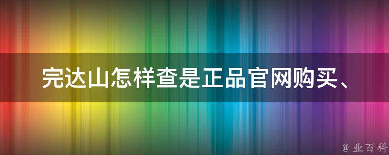 完达山怎样查是正品(官网购买、防伪查询、消费者评价)