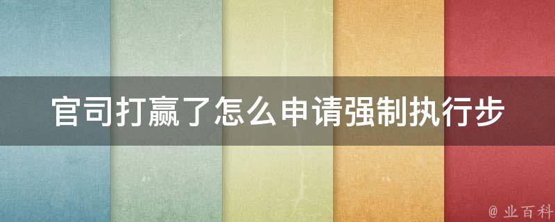 官司打赢了怎么申请强制执行(步骤详解)