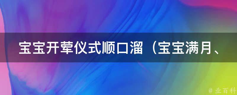 宝宝开荤仪式顺口溜_宝宝满月、宝宝百日、宝宝一岁、宝宝两岁等开荤仪式顺口溜大全