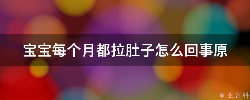 宝宝每个月都拉肚子怎么回事_原因分析及预防措施