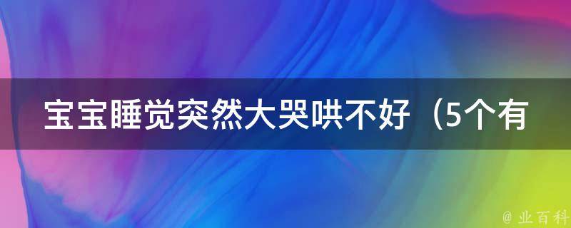 宝宝睡觉突然大哭哄不好_5个有效方法让宝宝安心入睡