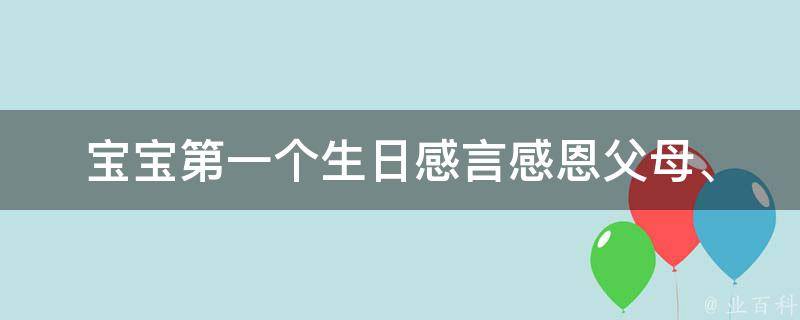 宝宝第一个生日感言(感恩父母、祝福宝宝、diy生日蛋糕教程等)。