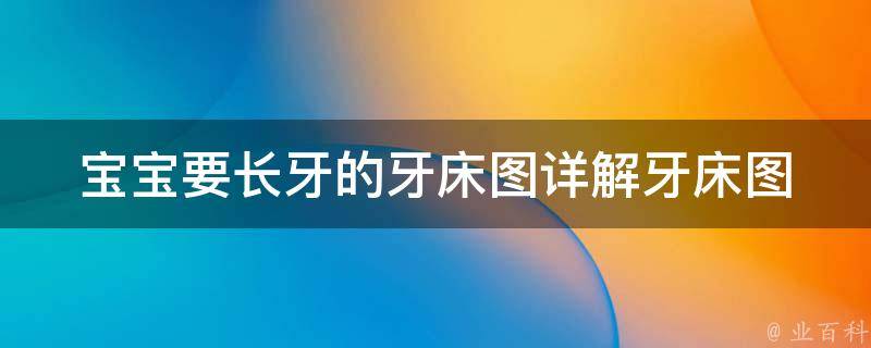 宝宝要长牙的牙床图_详解牙床图，让宝宝长牙不再烦恼。